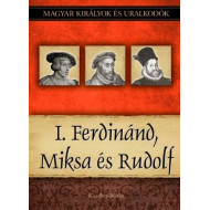 Magyar királyok és uralkodók 15. kötet - I. Ferdinánd, Miksa és Rudolf