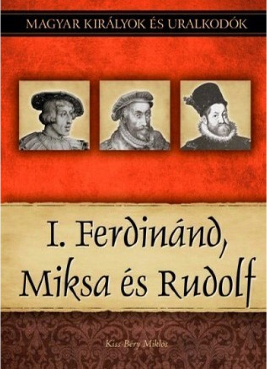 Magyar királyok és uralkodók 15. kötet - I. Ferdinánd, Miksa és Rudolf