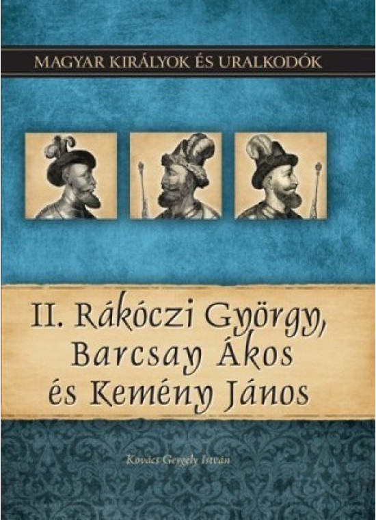 Magyar királyok és uralkodók 21. kötet - II. Rákóczi György, Barcsay Ákos és Kemény jános