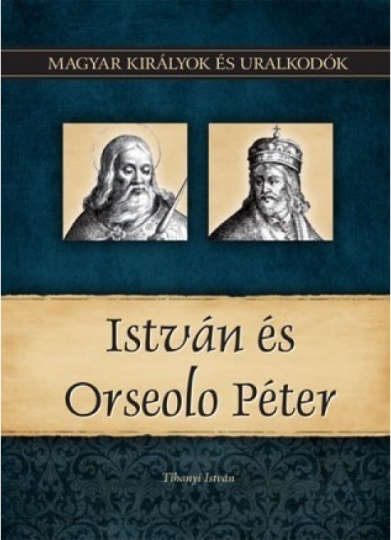 Magyar királyok és uralkodók 2. kötet - István és Orseolo Péter