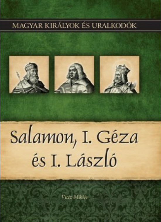 Magyar királyok és uralkodók 4. kötet - Salamon, I. Géza és I. László