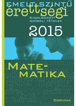 Emelt szintű érettségi 2015 - Kidolgozott szóbeli tételek - Matematika