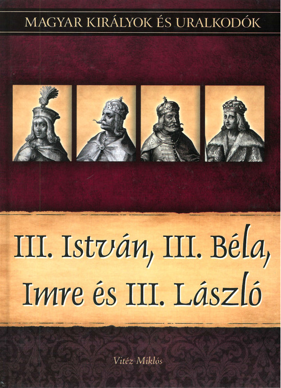 Magyar királyok és uralkodók: III. István, III. Béla, Imre és III. László