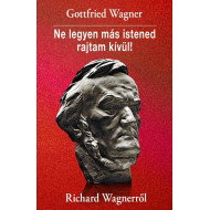 Ne legyen más istened rajtam kívül! Richard Wagnerről 