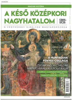 Magyar história magazin - A késő középkori nagyhatalom 1301–1526