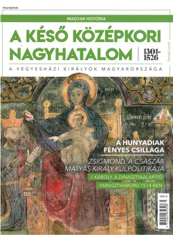 Magyar história magazin - A késő középkori nagyhatalom 1301–1526