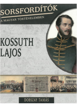Sorsfordítók a magyar történelemben sorozat - 17. kötet Kossuth Lajos