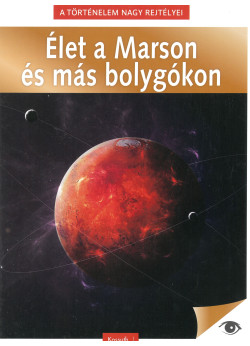 A történelem nagy rejtélyei - Élet a Marson és más bolygókon