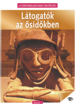 A történelem nagy rejtélyei - Látogatók az ősidőkben