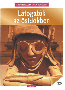 A történelem nagy rejtélyei - Látogatók az ősidőkben