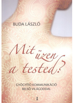Mit üzen a tested? /Gyógyító kommunikáció belső világoddal