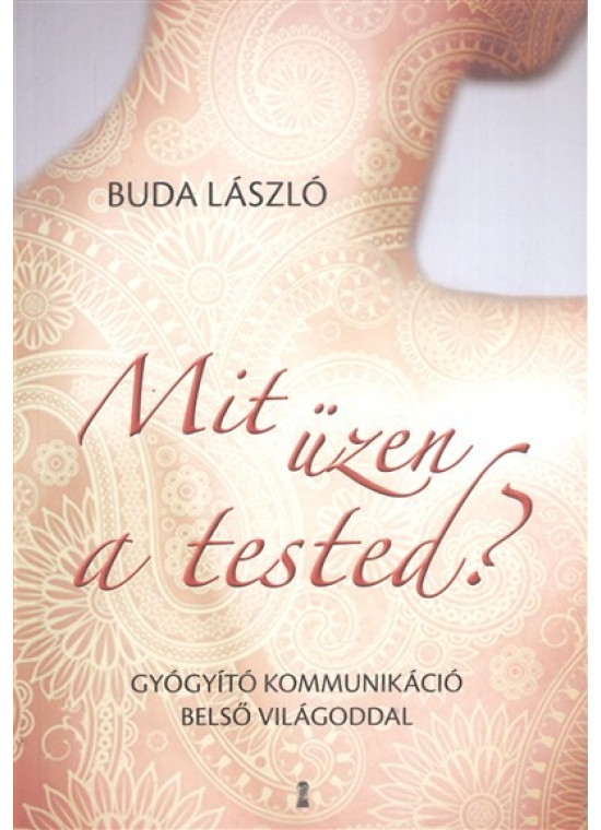 Mit üzen a tested? /Gyógyító kommunikáció belső világoddal
