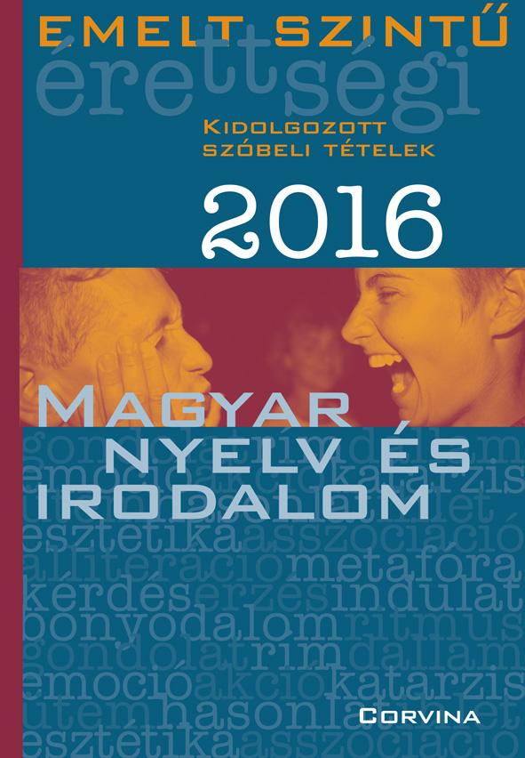 Emelt szintű érettségi 2016. Kidolgozott szóbeli tételek - Magyar nyelv és irodalom