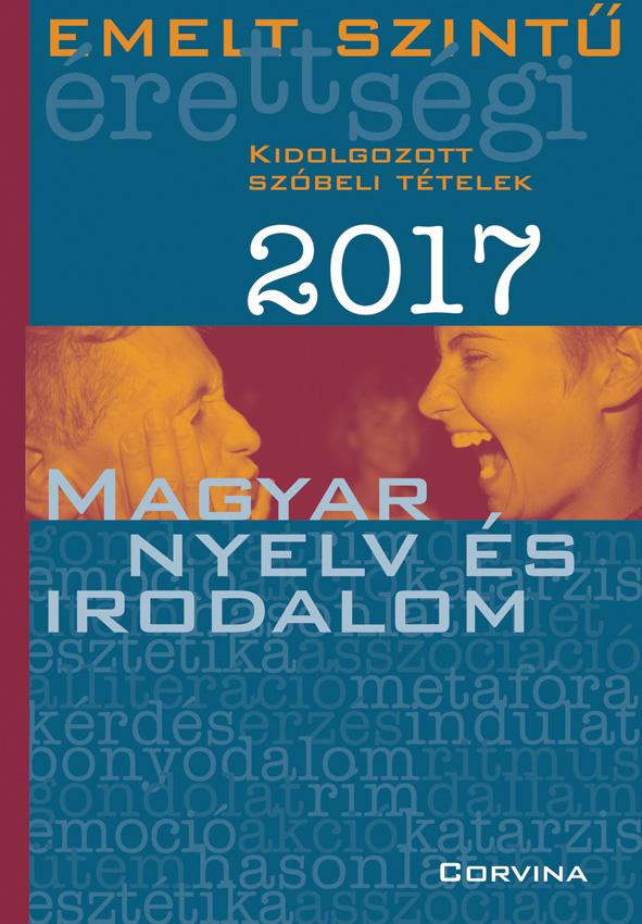 Emelt szintű érettségi 2017. Kidolgozott szóbeli tételek - Magyar nyelv és irodalom