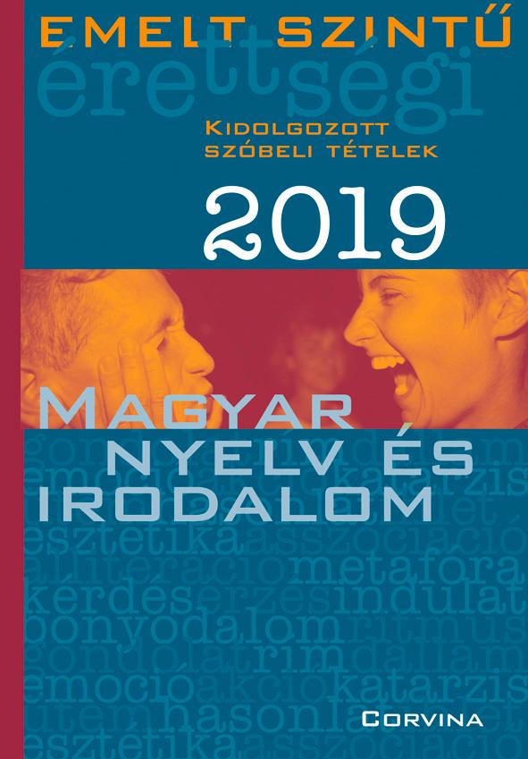 Emelt szintű érettségi 2019. Kidolgozott szóbeli tételek - Magyar nyelv és irodalom