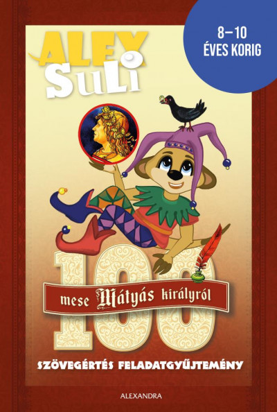 Alex Suli - 100 mese Mátyás Királyról - Szövegértés feladatgyűjtemény - 8-10 éves korig Alex Suli - 100 mese Mátyás Királyról - Szövegértés feladatgyűjtemény - 8-10 éves korig