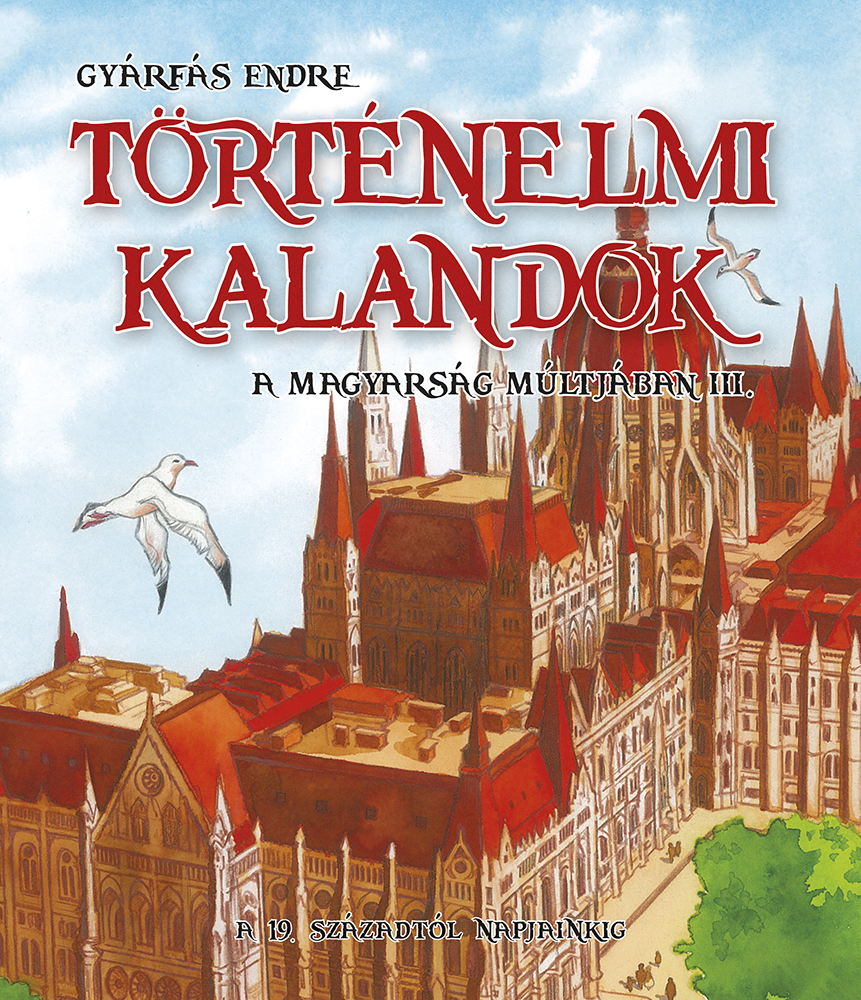 Történelmi kalandok a magyarság múltjában 3. - A 19. századtól napjainkig 