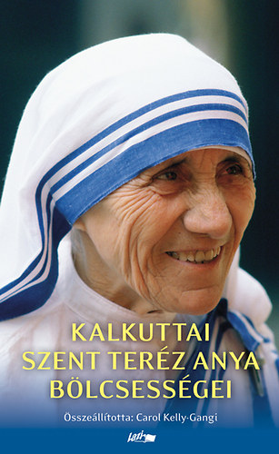 Kalkuttai Szent Teréz anya bölcsességei Kalkuttai Szent Teréz anya bölcsességei